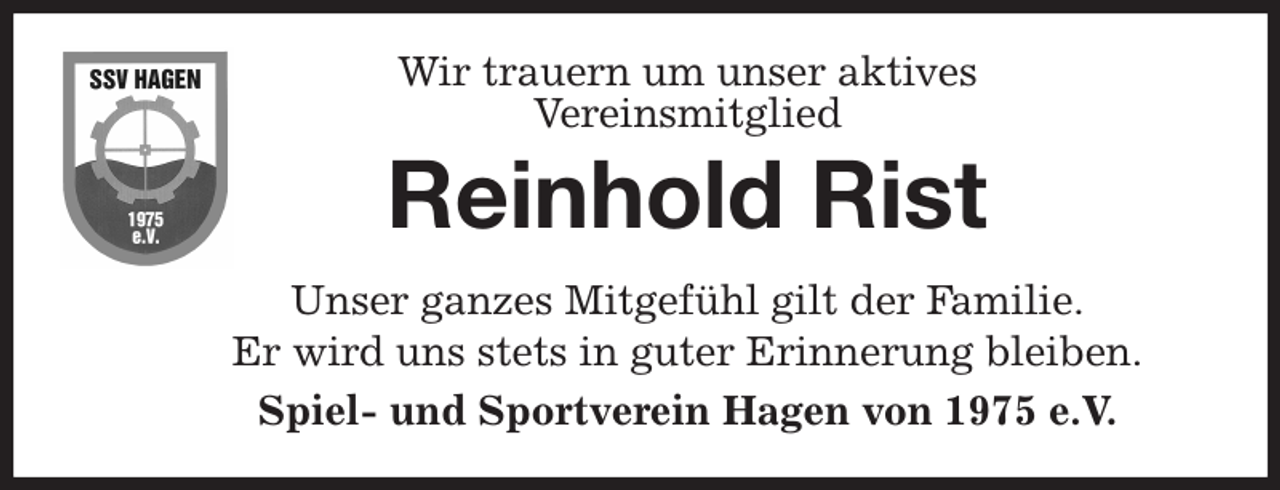 <p>Wir trauern um unser aktives<br />Vereinsmitglied<br />Unser ganzes Mitgefühl gilt der Familie.<br />Er wird uns stets in guter Erinnerung bleiben.<br />Spiel- und Sportverein Hagen von 1975 e.V.<br />Reinhold Rist</p>