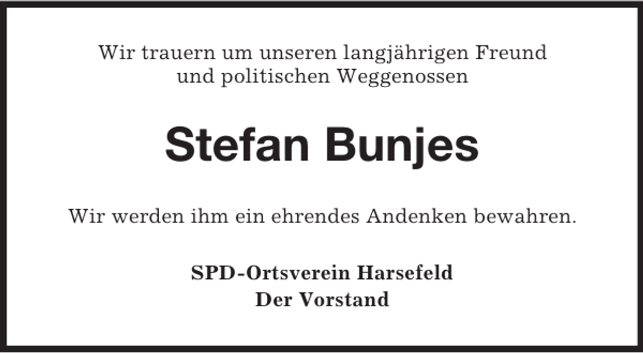 <p>Wir trauern um unseren langjährigen Freund<br />und politischen Weggenossen</p><p>Stefan Bunjes<br />Wir werden ihm ein ehrendes Andenken bewahren.<br />SPD-Ortsverein Harsefeld<br />Der Vorstand</p>