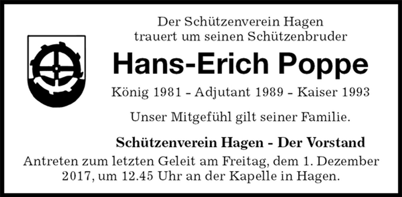 <p>Der Schützenverein Hagen<br />trauert um seinen Schützenbruder<br />Hans-Erich Poppe<br />König 1981 - Adjutant 1989 - Kaiser 1993<br />Unser Mitgefühl gilt seiner Familie.</p>
<p>Schützenverein Hagen - Der Vorstand<br />Antreten zum letzten Geleit am Freitag, dem 1. Dezember 2017, um 12.45 Uhr an der Kapelle in Hagen.</p>