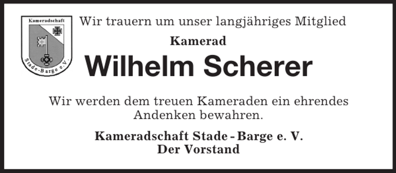 <p>Wir trauern um unser langjähriges Mitglied<br />Kamerad<br />Wilhelm Scherer<br />Wir werden dem treuen Kameraden ein ehrendes<br />Andenken bewahren.<br />Kameradschaft Stade - Barge e. V.<br />Der Vorstand</p>