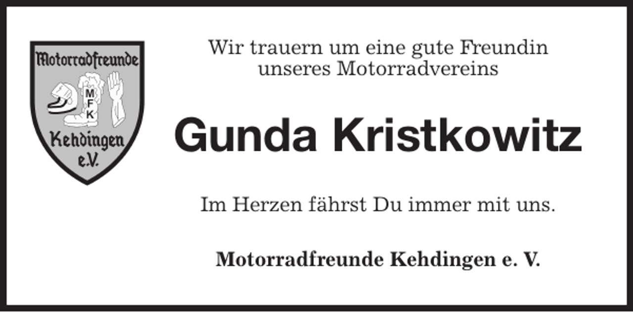 <p>Wir trauern um eine gute Freundin<br />unseres Motorradvereins<br />Gunda Kristkowitz<br />Im Herzen fährst Du immer mit uns.<br />Motorradfreunde Kehdingen e. V.</p>