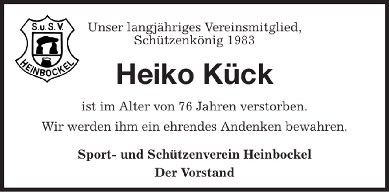 <p>Unser langjähriges Vereinsmitglied,<br />Schützenkönig 1983<br />Heiko Kück<br />ist im Alter von 76 Jahren verstorben.<br />Wir werden ihm ein ehrendes Andenken bewahren.<br />Sport- und Schützenverein Heinbockel<br />Der Vorstand</p>