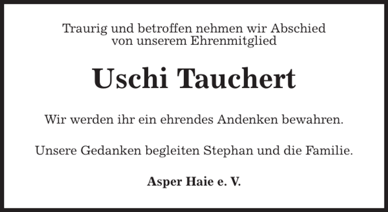 <p>Traurig und betroffen nehmen wir Abschied<br />von unserem Ehrenmitglied<br />Uschi Tauchert<br />Wir werden ihr ein ehrendes Andenken bewahren.<br />Unsere Gedanken begleiten Stephan und die Familie.<br />Asper Haie e. V.</p>