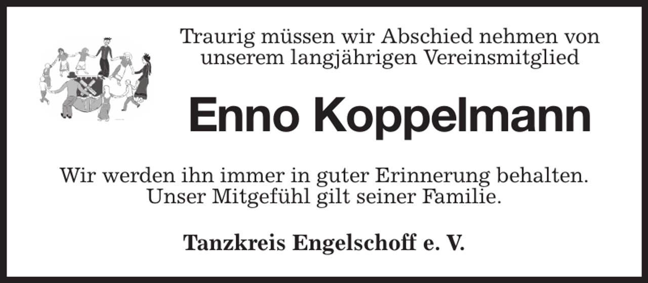 <p>Traurig müssen wir Abschied nehmen von unserem langjährigen Vereinsmitglied<br />Enno Koppelmann<br />Tanzkreis Engelschoff e. V.<br />Wir werden ihn immer in guter Erinnerung behalten.<br />Unser Mitgefühl gilt seiner Familie.</p>