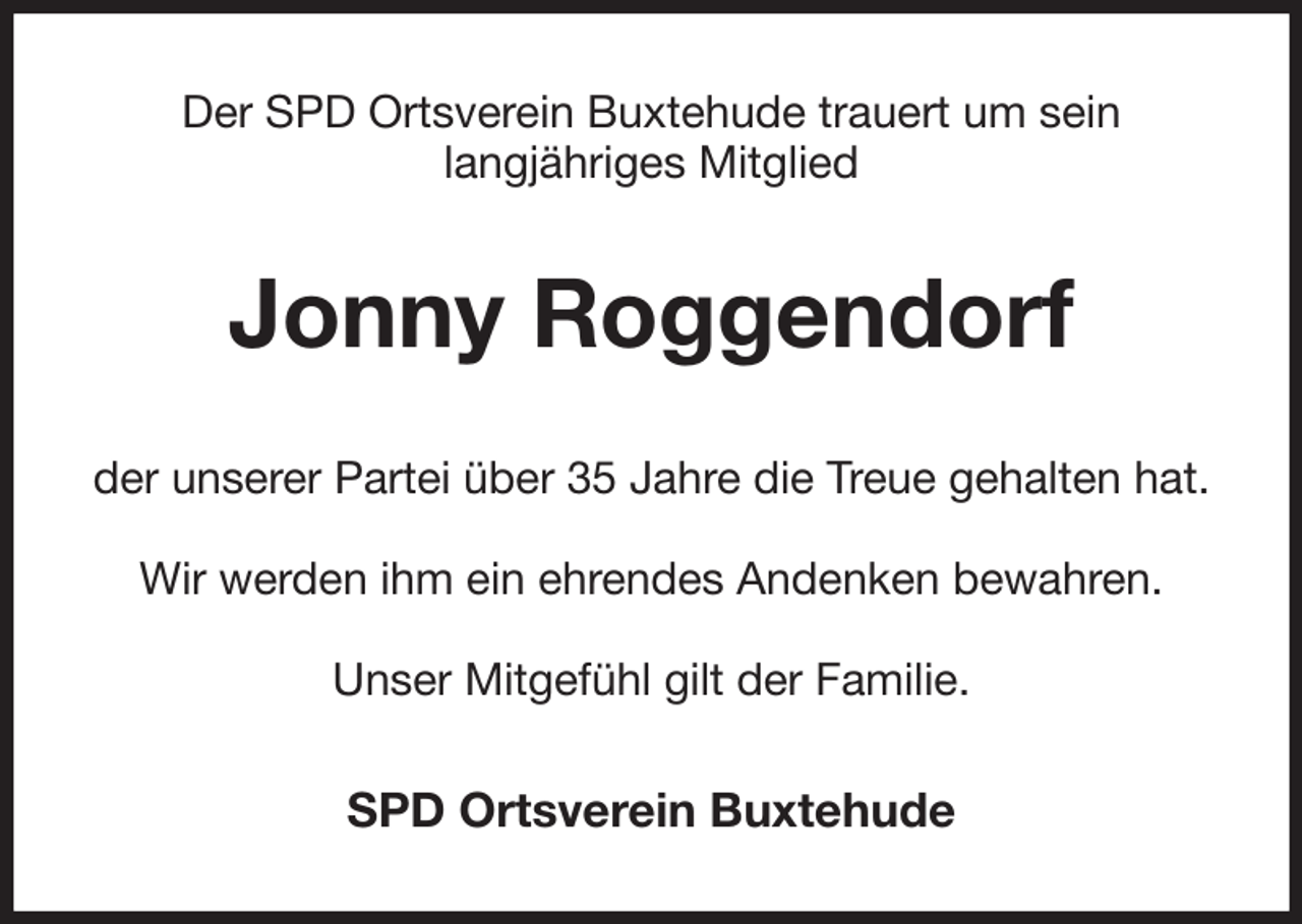 <p>Der SPD Ortsverein Buxtehude trauert um sein<br />langjähriges Mitglied<br />Jonny Roggendorf<br />der unserer Partei über 35 Jahre die Treue gehalten hat.</p><p>Wir werden ihm ein ehrendes Andenken bewahren.</p><p>Unser Mitgefühl gilt der Familie.<br />SPD Ortsverein Buxtehude</p>