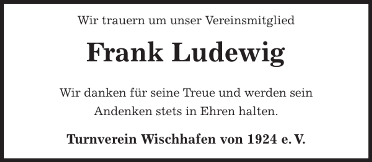 <p>Wir trauern um unser Vereinsmitglied<br />Frank Ludewig<br />Turnverein Wischhafen von 1924 e. V.<br />Wir danken für seine Treue und werden sein<br />Andenken stets in Ehren halten.</p>