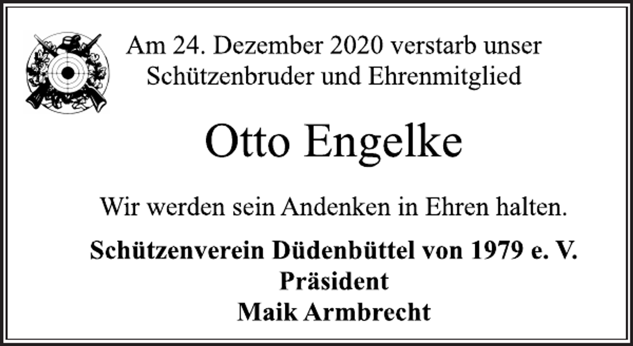 <p>Am 24. Dezember 2020 verstarb unser<br />Schützenbruder und Ehrenmitglied<br />Otto Engelke<br />Wir werden sein Andenken in Ehren halten.<br />Schützenverein Düdenbüttel von 1979 e. V.<br />Präsident<br />Maik Armbrecht</p>