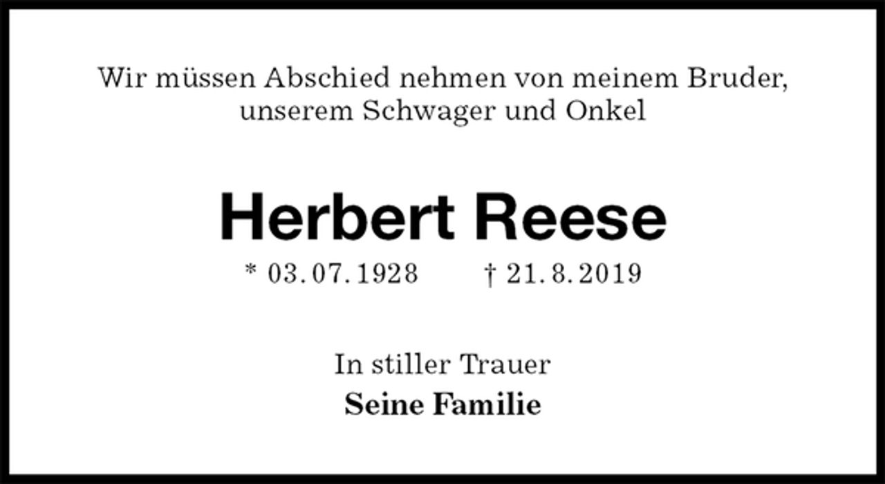 <p>Wir müssen Abschied nehmen von meinem Bruder,<br />unserem Schwager und Onkel<br />Herbert Reese<br />* 03. 07. 1928 † 21. 8. 2019<br />In stiller Trauer<br />Seine Familie</p>