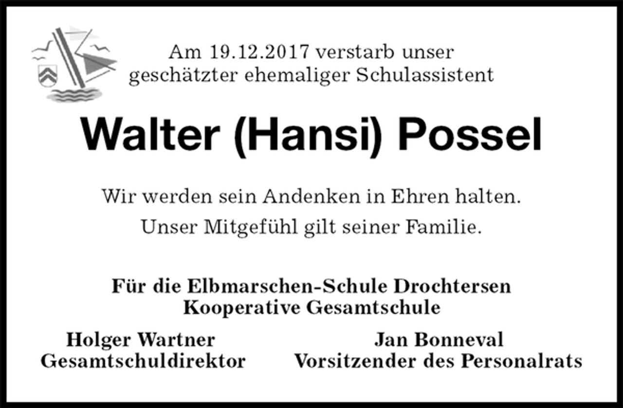 <p>Am 19.12.2017 verstarb unser<br />geschätzter ehemaliger Schulassistent<br />Walter (Hansi) Possel<br />Wir werden sein Andenken in Ehren halten.<br />Unser Mitgefühl gilt seiner Familie.<br />Für die Elbmarschen-Schule Drochtersen<br />Kooperative Gesamtschule<br />Holger Wartner Jan Bonneval<br />Gesamtschuldirektor Vorsitzender des Personalrats</p>