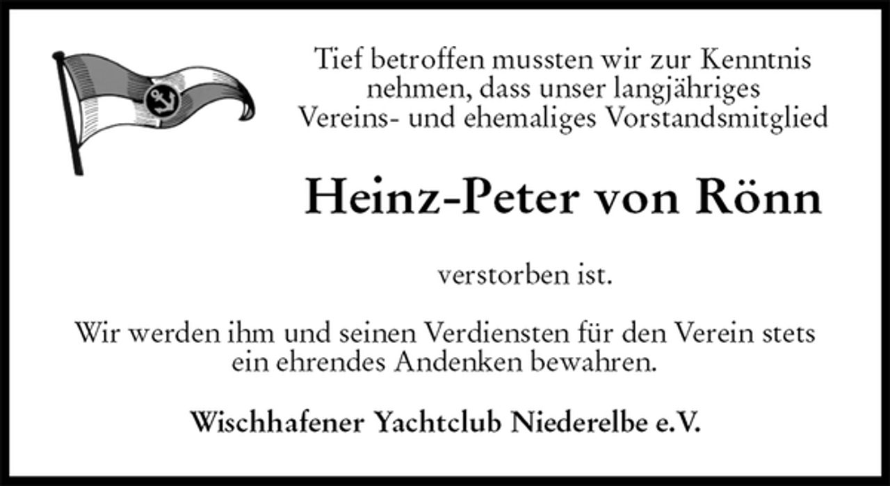 <p>Tief betroffen mussten wir zur Kenntnis nehmen, dass unser langjähriges<br />Vereins- und ehemaliges Vorstandsmitglied<br />Heinz-Peter von Rönn<br />verstorben ist.</p>
<p>Wir werden ihm und seinen Verdiensten für den Verein stets ein ehrendes Andenken bewahren.<br />Wischhafener Yachtclub Niederelbe e.V.</p>