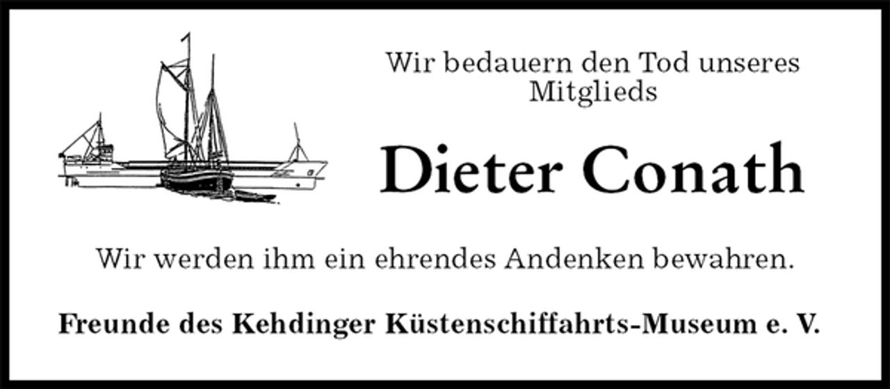 <p>Wir bedauern den Tod unseres Mitglieds<br />Dieter Conath<br />Wir werden ihm ein ehrendes Andenken bewahren.<br />Freunde des Kehdinger Küstenschiffahrts-Museum e. V.</p>