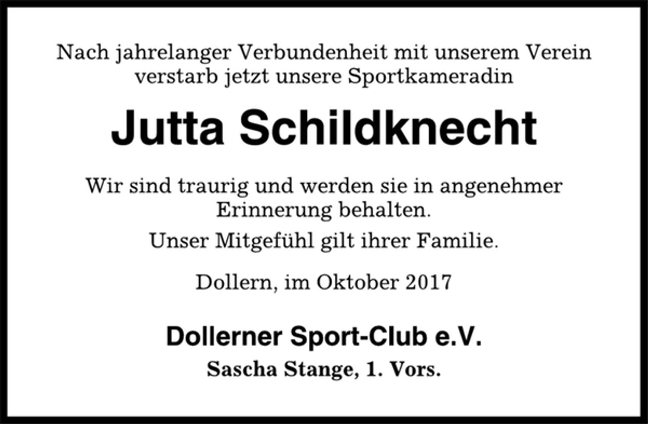 <p>Nach jahrelanger Verbundenheit mit unserem Verein<br />verstarb jetzt unsere Sportkameradin<br />Jutta Schildknecht<br />Wir sind traurig und werden sie in angenehmer<br />Erinnerung behalten.<br />Unser Mitgefühl gilt ihrer Familie.<br />Dollern, im Oktober 2017<br />Dollerner Sport-Club e.V.<br />Sascha Stange, 1. Vors.</p>