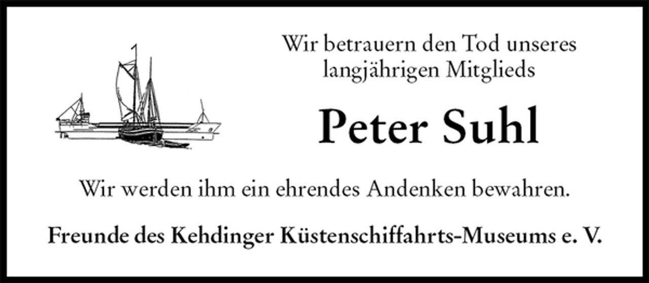 <p>Wir betrauern den Tod unseres<br />langjährigen Mitglieds<br />Peter Suhl<br />Wir werden ihm ein ehrendes Andenken bewahren.<br />Freunde des Kehdinger Küstenschiffahrts-Museums e. V.</p>