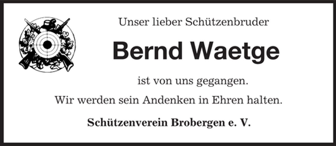<p>Unser lieber Schützenbruder</p><p>Bernd Waetge<br />ist von uns gegangen. Wir werden sein Andenken in Ehren halten. Schützenverein Brobergen e. V.</p>