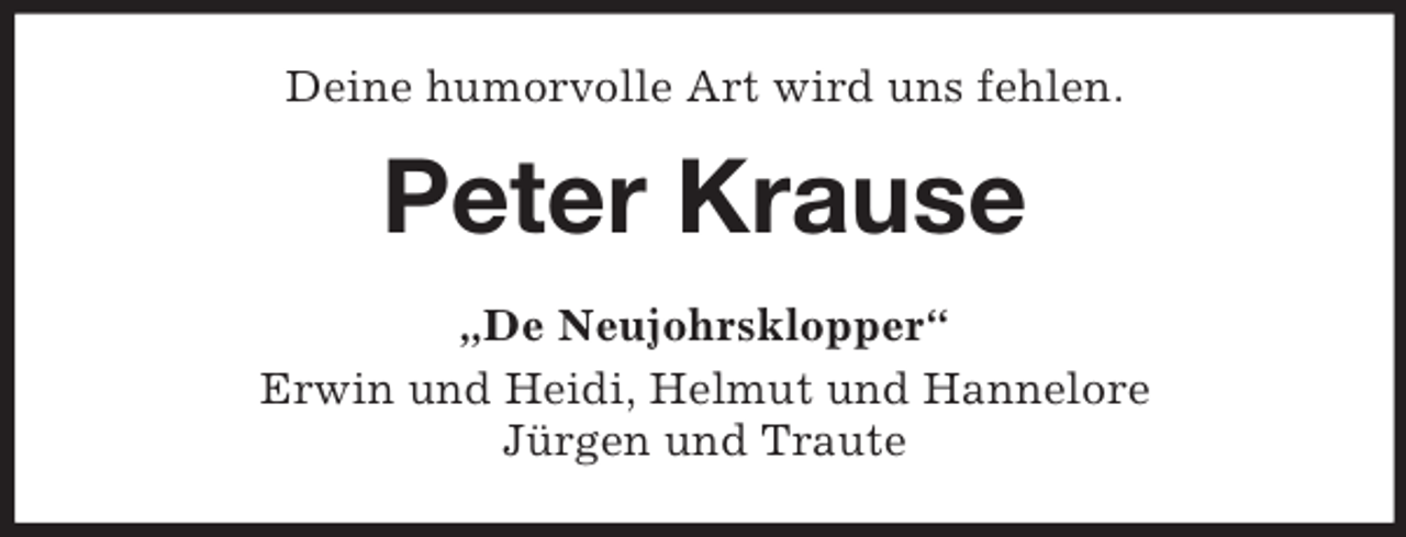 <p>Deine humorvolle Art wird uns fehlen.<br />Peter Krause<br />„De Neujohrsklopper“<br />Erwin und Heidi, Helmut und Hannelore<br />Jürgen und Traute</p>