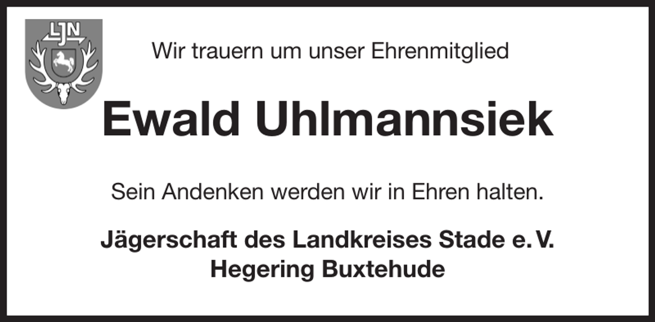 <p>Wir trauern um unser Ehrenmitglied<br />Ewald Uhlmannsiek<br />Sein Andenken werden wir in Ehren halten.</p><p>Jägerschaft des Landkreises Stade e. V.<br />Hegering Buxtehude</p>