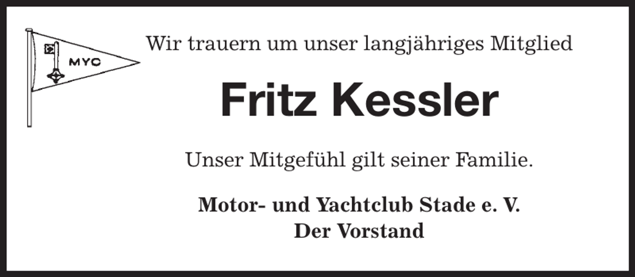 <p>Wir trauern um unser langjähriges Mitglied<br />Fritz Kessler<br />Unser Mitgefühl gilt seiner Familie.<br />Motor- und Yachtclub Stade e. V.<br />Der Vorstand</p>
