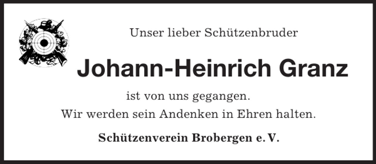 <p>Unser lieber Schützenbruder</p><p>Johann-Heinrich Granz<br />ist von uns gegangen.<br />Wir werden sein Andenken in Ehren halten.<br />Schützenverein Brobergen e. V.</p>