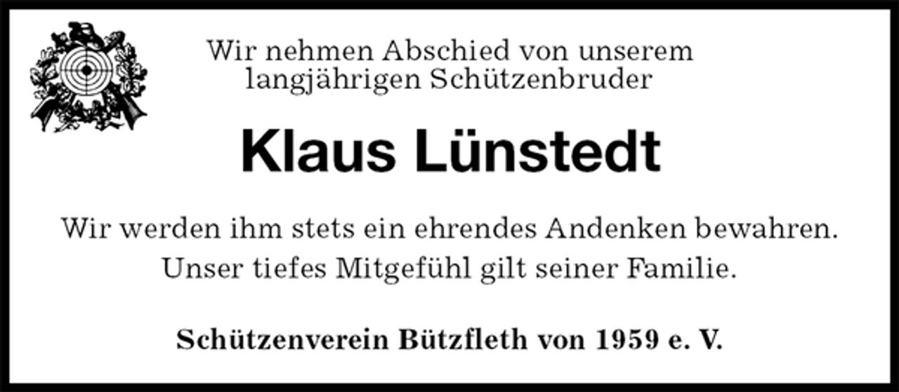 <p>Schützenverein Bützfleth von 1959 e. V.<br />Klaus Lünstedt<br />Wir werden ihm stets ein ehrendes Andenken bewahren.<br />Unser tiefes Mitgefühl gilt seiner Familie.<br />Wir nehmen Abschied von unserem<br />langjährigen Schützenbruder</p>