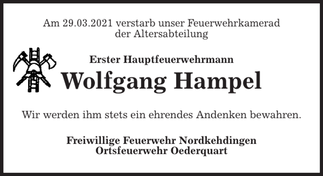 <p>Am 29.03.2021 verstarb unser Feuerwehrkamerad<br />der Altersabteilung<br />Erster Hauptfeuerwehrmann<br />Wolfgang Hampel<br />Wir werden ihm stets ein ehrendes Andenken bewahren.<br />Freiwillige Feuerwehr Nordkehdingen<br />Ortsfeuerwehr Oederquart</p>