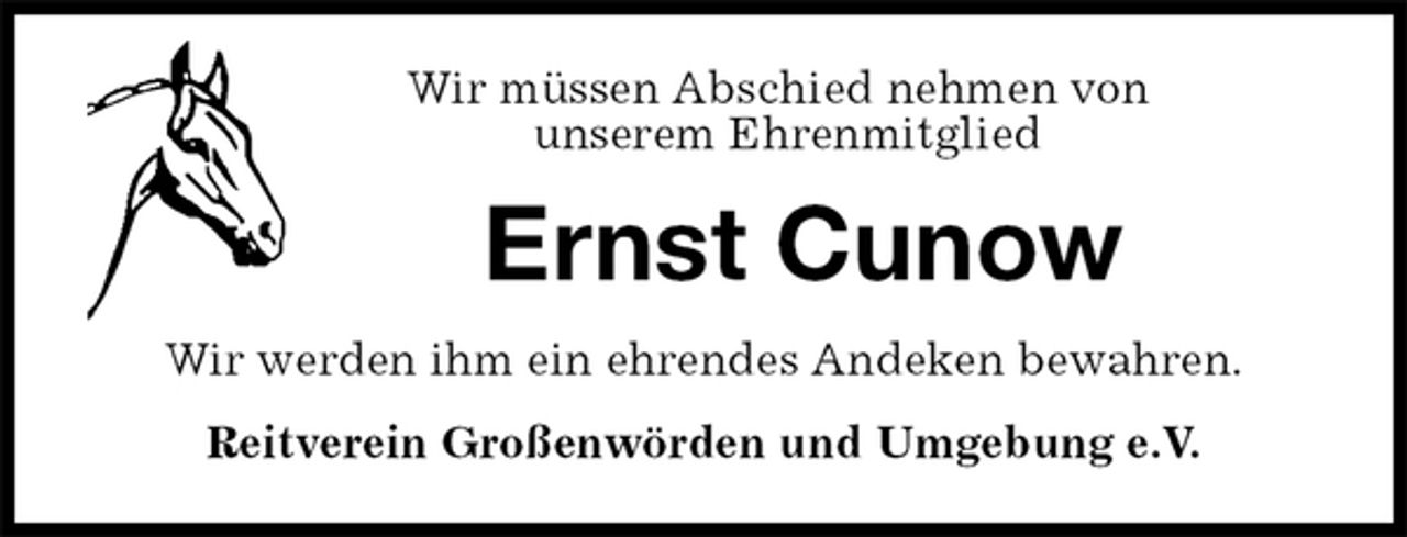<p>Wir müssen Abschied nehmen von<br />unserem Ehrenmitglied<br />Ernst Cunow<br />Wir werden ihm ein ehrendes Andeken bewahren.<br />Reitverein Großenwörden und Umgebung e.V.</p>