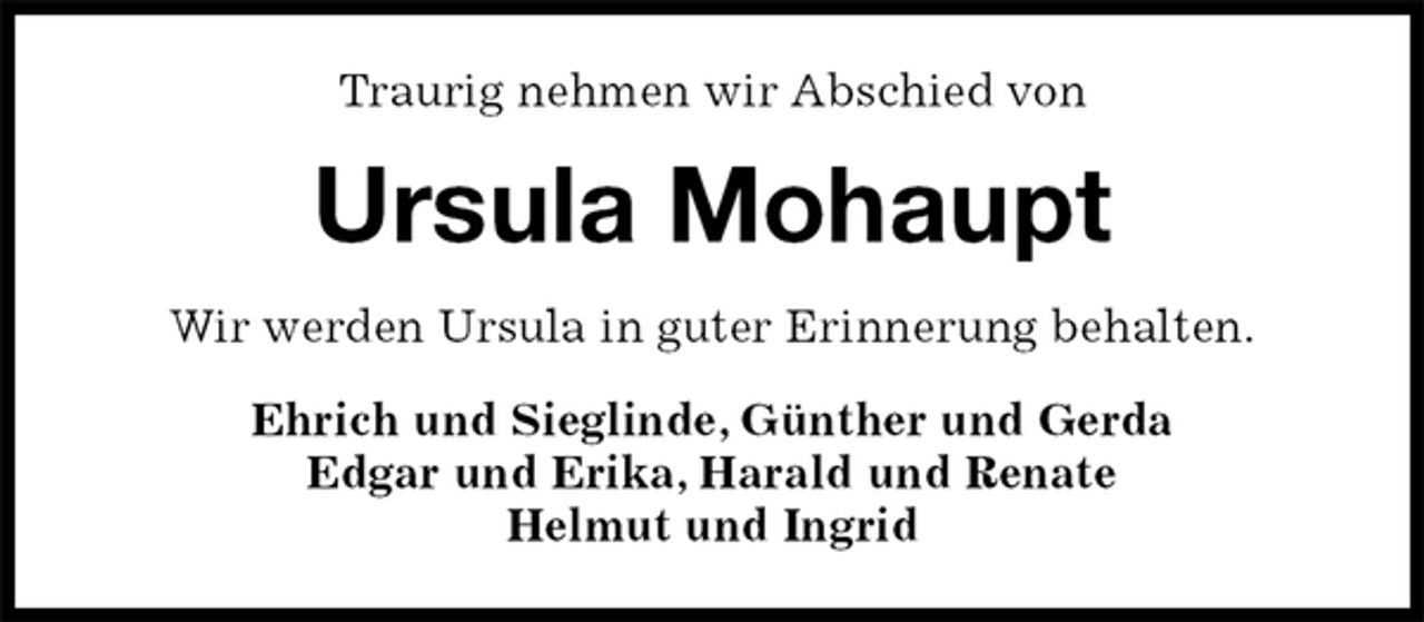 <p>Traurig nehmen wir Abschied von<br />Ursula Mohaupt<br />Wir werden Ursula in guter Erinnerung behalten.<br />Ehrich und Sieglinde, Günther und Gerda<br />Edgar und Erika, Harald und Renate<br />Helmut und Ingrid</p>