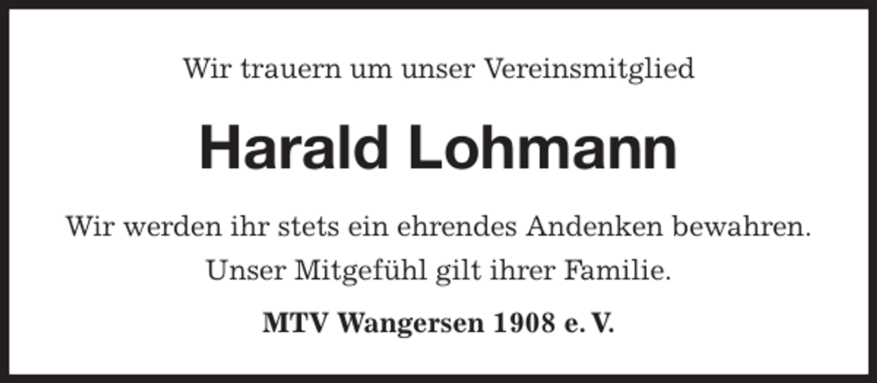 <p>Wir trauern um unser Vereinsmitglied<br />Harald Lohmann</p>
<p>MTV Wangersen 1908 e. V.<br />Wir werden ihr stets ein ehrendes Andenken bewahren.<br />Unser Mitgefühl gilt ihrer Familie.</p>