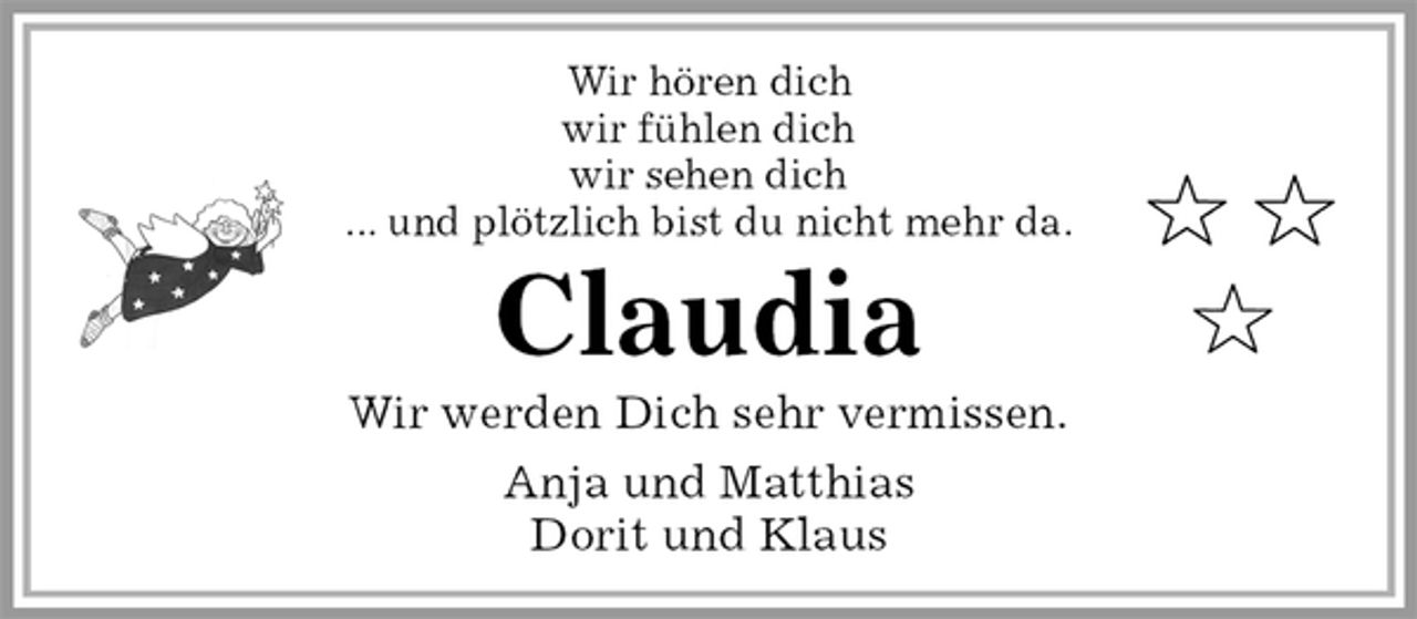 <p>Wir hören dich<br />wir fühlen dich<br />wir sehen dich<br />... und plötzlich bist du nicht mehr da.<br />Claudia<br />Wir werden Dich sehr vermissen.<br />Anja und Matthias<br />Dorit und Klaus</p>