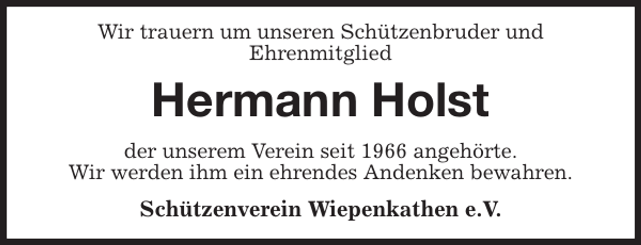<p>Wir trauern um unseren Schützenbruder und<br />Ehrenmitglied<br />Hermann Holst<br />der unserem Verein seit 1966 angehörte.<br />Wir werden ihm ein ehrendes Andenken bewahren.<br />Schützenverein Wiepenkathen e.V.</p>