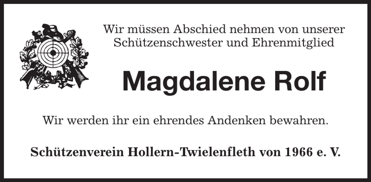 <p>Wir müssen Abschied nehmen von unserer<br />Schützenschwester und Ehrenmitglied<br />Magdalene Rolf<br />Wir werden ihr ein ehrendes Andenken bewahren.<br />Schützenverein Hollern-Twielenfleth von 1966 e. V.</p>