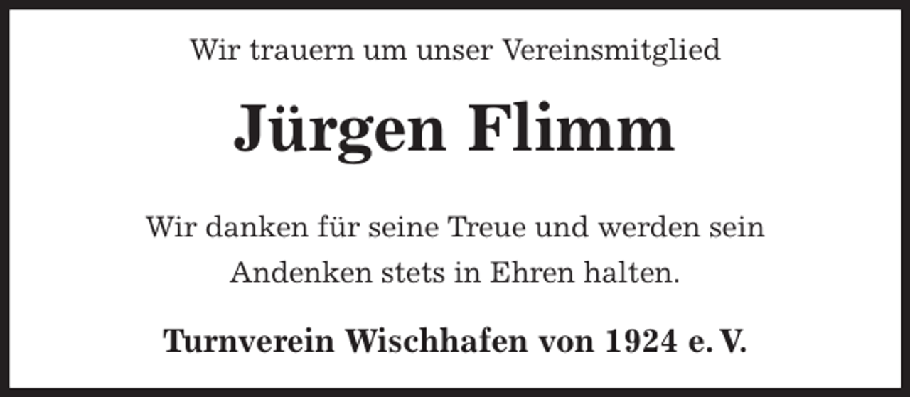 <p>Wir trauern um unser Vereinsmitglied<br />Jürgen Flimm<br />Turnverein Wischhafen von 1924 e. V.<br />Wir danken für seine Treue und werden sein<br />Andenken stets in Ehren halten.</p>
