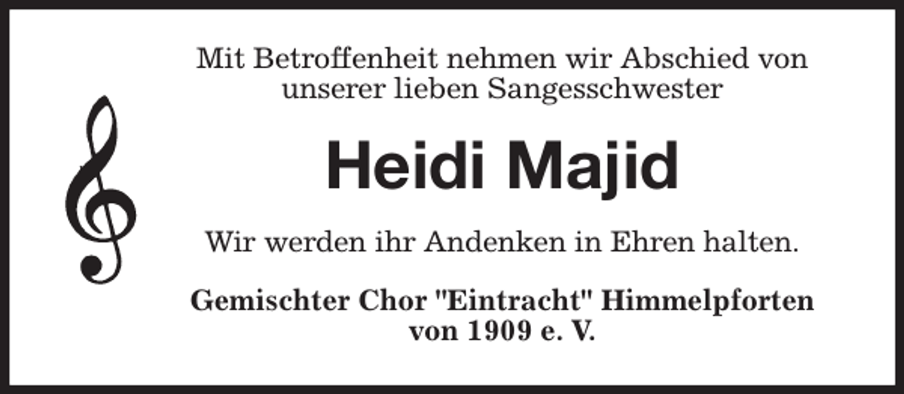 <p>Mit Betroffenheit nehmen wir Abschied von<br />unserer lieben Sangesschwester<br />Heidi Majid<br />Wir werden ihr Andenken in Ehren halten.<br />Gemischter Chor "Eintracht" Himmelpforten<br />von 1909 e. V.</p>