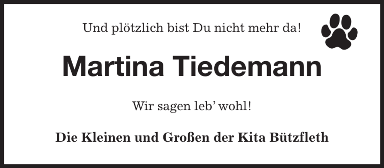 <p>Und plötzlich bist Du nicht mehr da!<br />Martina Tiedemann<br />Wir sagen leb' wohl!<br />Die Kleinen und Großen der Kita Bützfleth</p>