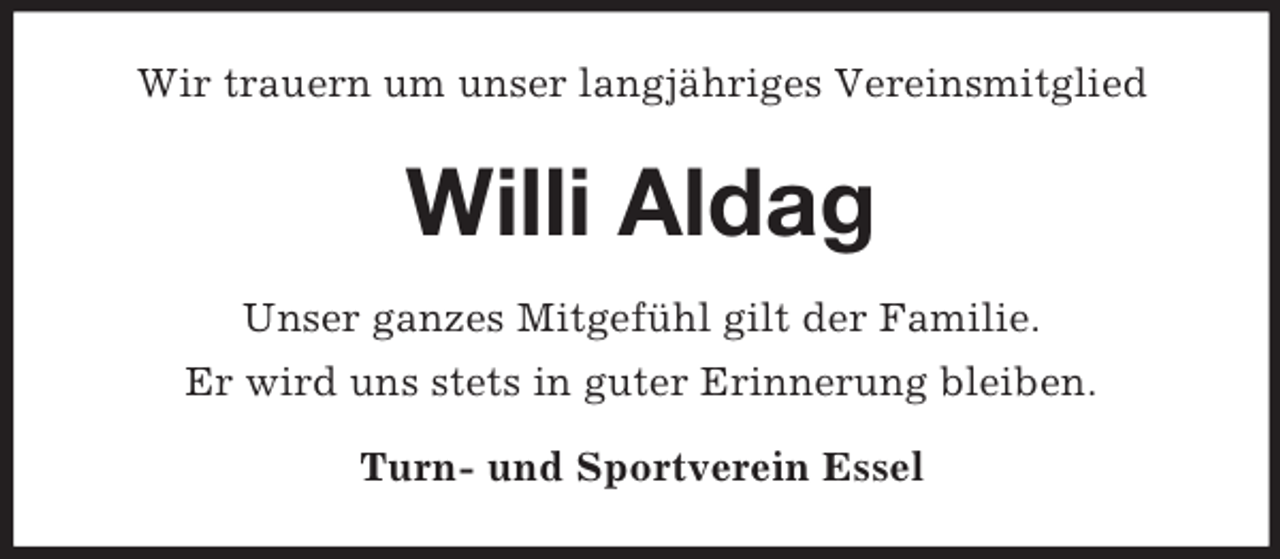 <p>Wir trauern um unser langjähriges Vereinsmitglied</p><p>Willi Aldag<br />Unser ganzes Mitgefühl gilt der Familie.<br />Er wird uns stets in guter Erinnerung bleiben.<br />Turn- und Sportverein Essel</p>