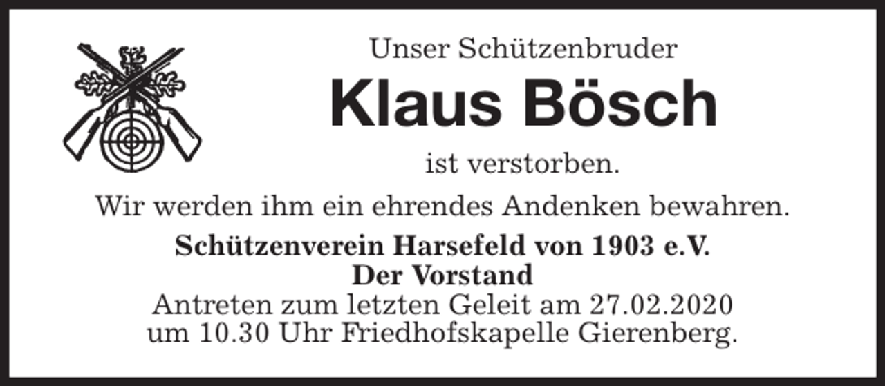 <p>Unser Schützenbruder<br />Klaus Bösch<br />ist verstorben.<br />Wir werden ihm ein ehrendes Andenken bewahren.<br />Schützenverein Harsefeld von 1903 e.V.<br />Der Vorstand<br />Antreten zum letzten Geleit am 27.02.2020<br />um 10.30 Uhr Friedhofskapelle Gierenberg.</p>