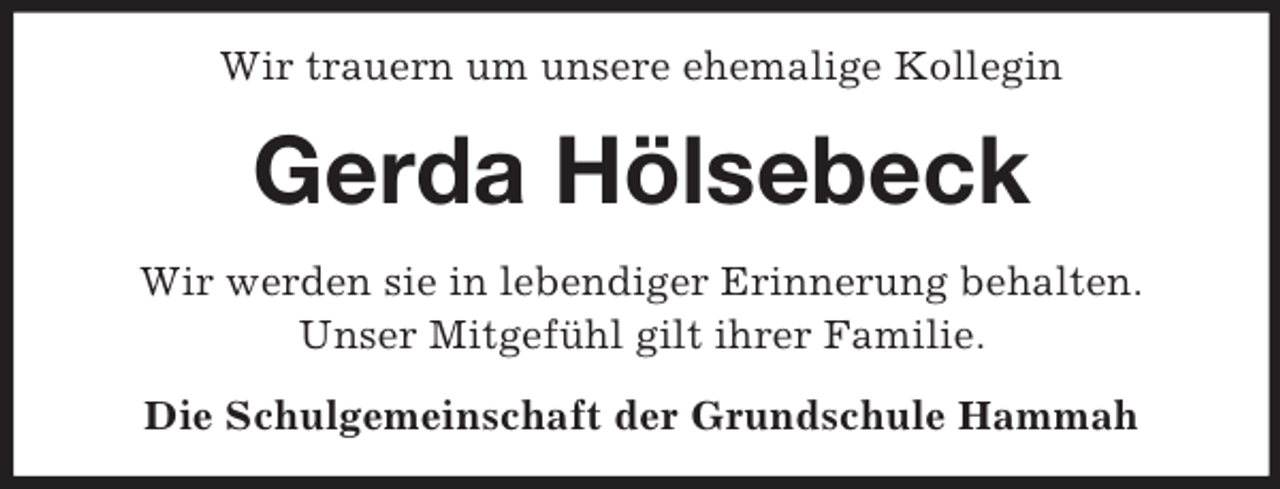 <p>Wir trauern um unsere ehemalige Kollegin</p><p>Gerda Hölsebeck<br />Wir werden sie in lebendiger Erinnerung behalten.<br />Unser Mitgefühl gilt ihrer Familie.<br />Die Schulgemeinschaft der Grundschule Hammah</p>