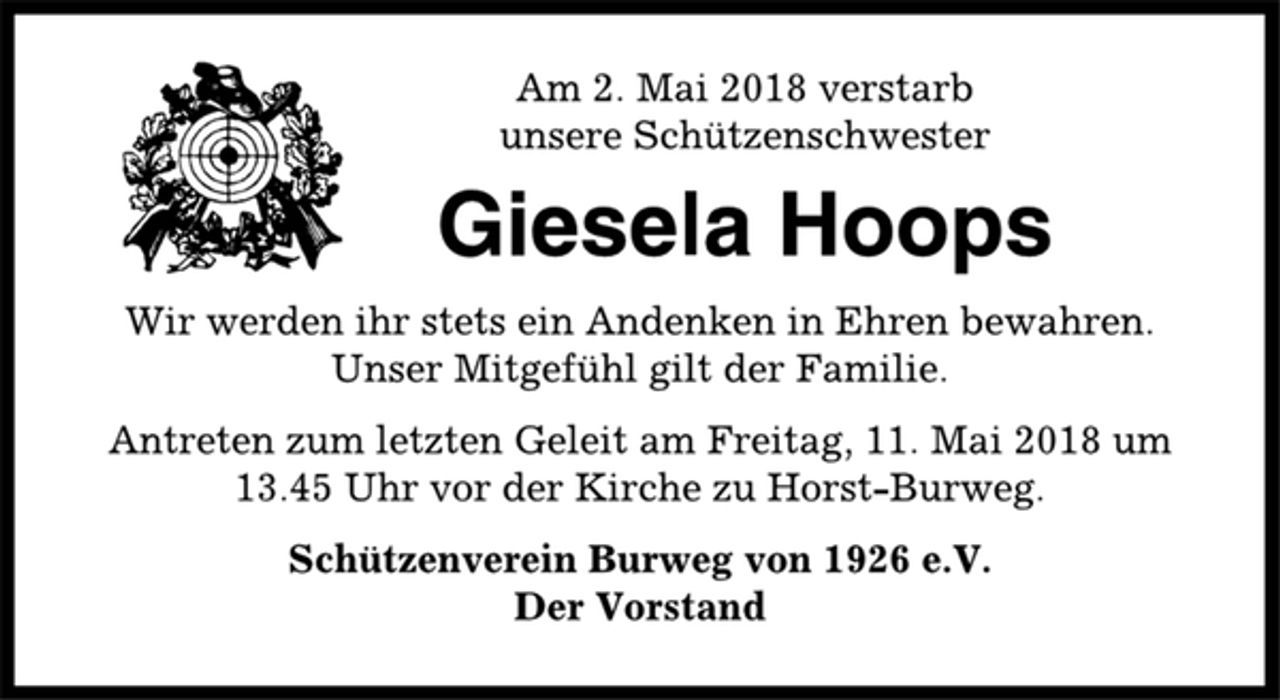 <p>Am 2. Mai 2018 verstarb<br />unsere Schützenschwester<br />Giesela Hoops<br />Wir werden ihr stets ein Andenken in Ehren bewahren.<br />Unser Mitgefühl gilt der Familie.<br />Antreten zum letzten Geleit am Freitag, 11. Mai 2018 um<br />13.45 Uhr vor der Kirche zu Horst-Burweg.<br />Schützenverein Burweg von 1926 e.V.<br />Der Vorstand</p>