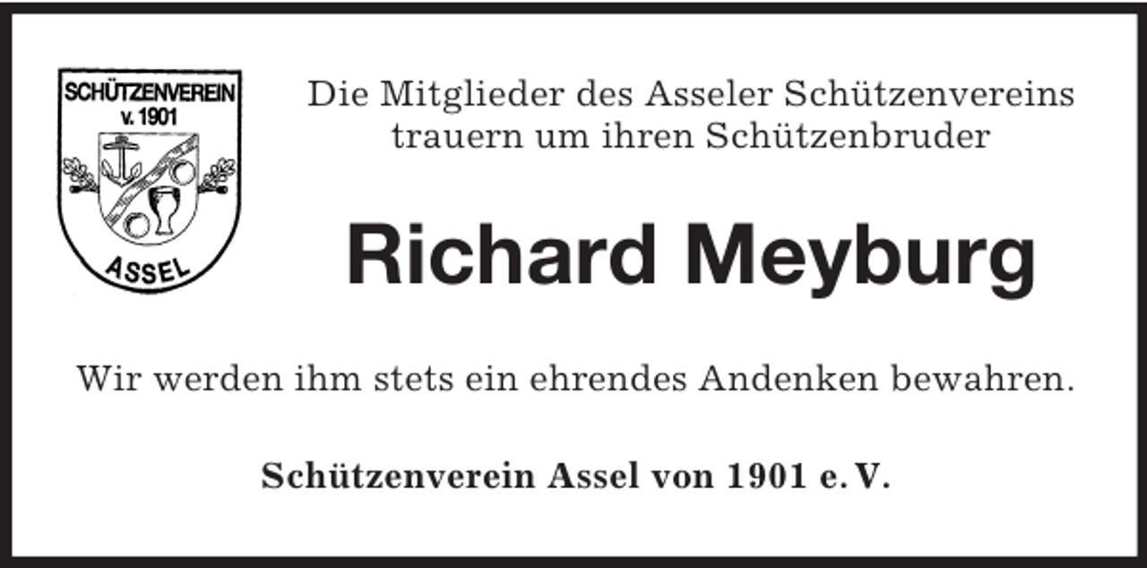 <p>Die Mitglieder des Asseler Schützenvereins<br />trauern um ihren Schützenbruder<br />Richard Meyburg<br />Wir werden ihm stets ein ehrendes Andenken bewahren.<br />Schützenverein Assel von 1901 e. V.</p>