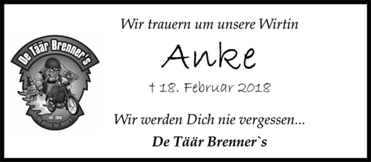 <p>Wir trauern um unsere Wirtin<br />† 18. Februar 2018<br />Wir werden Dich nie vergessen...<br />De Täär Brenner`s</p>