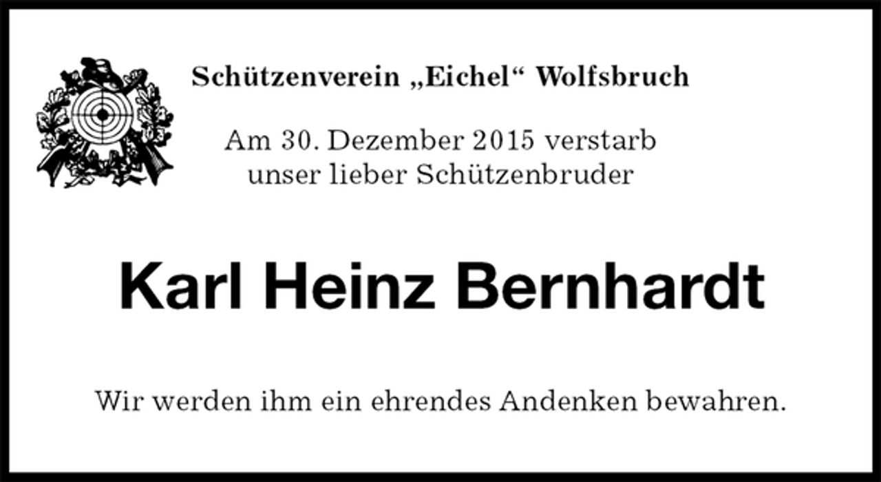 <p>Schützenverein „Eichel“ Wolfsbruch<br />Am 30. Dezember 2015 verstarb<br />unser lieber Schützenbruder<br />Karl Heinz Bernhardt<br />Wir werden ihm ein ehrendes Andenken bewahren.</p>