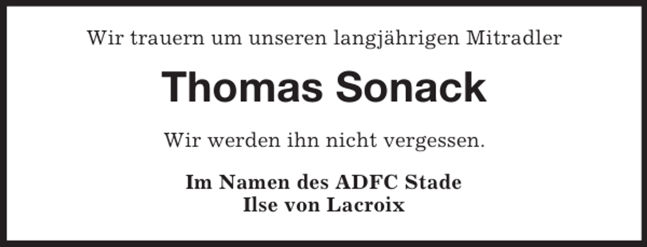 <p>Wir trauern um unseren langjährigen Mitradler<br />Thomas Sonack<br />Wir werden ihn nicht vergessen.<br />Im Namen des ADFC Stade<br />Ilse von Lacroix</p>