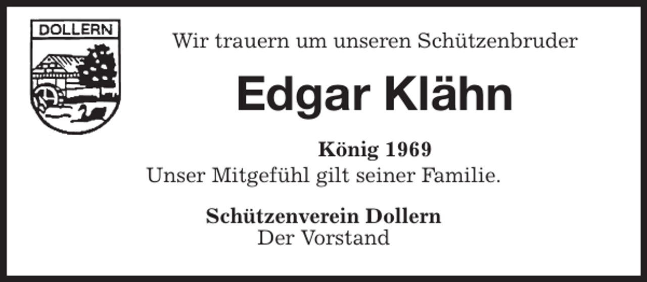 <p>Wir trauern um unseren Schützenbruder<br />Edgar Klähn<br />König 1969<br />Unser Mitgefühl gilt seiner Familie.<br />Schützenverein Dollern<br />Der Vorstand</p>