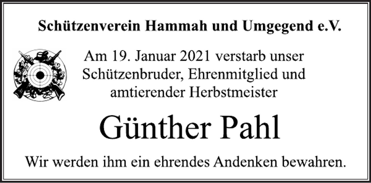 <p>Schützenverein Hammah und Umgegend e.V.<br />Am 19. Januar 2021 verstarb unser<br />Schützenbruder, Ehrenmitglied und<br />amtierender Herbstmeister<br />Günther Pahl<br />Wir werden ihm ein ehrendes Andenken bewahren.</p>