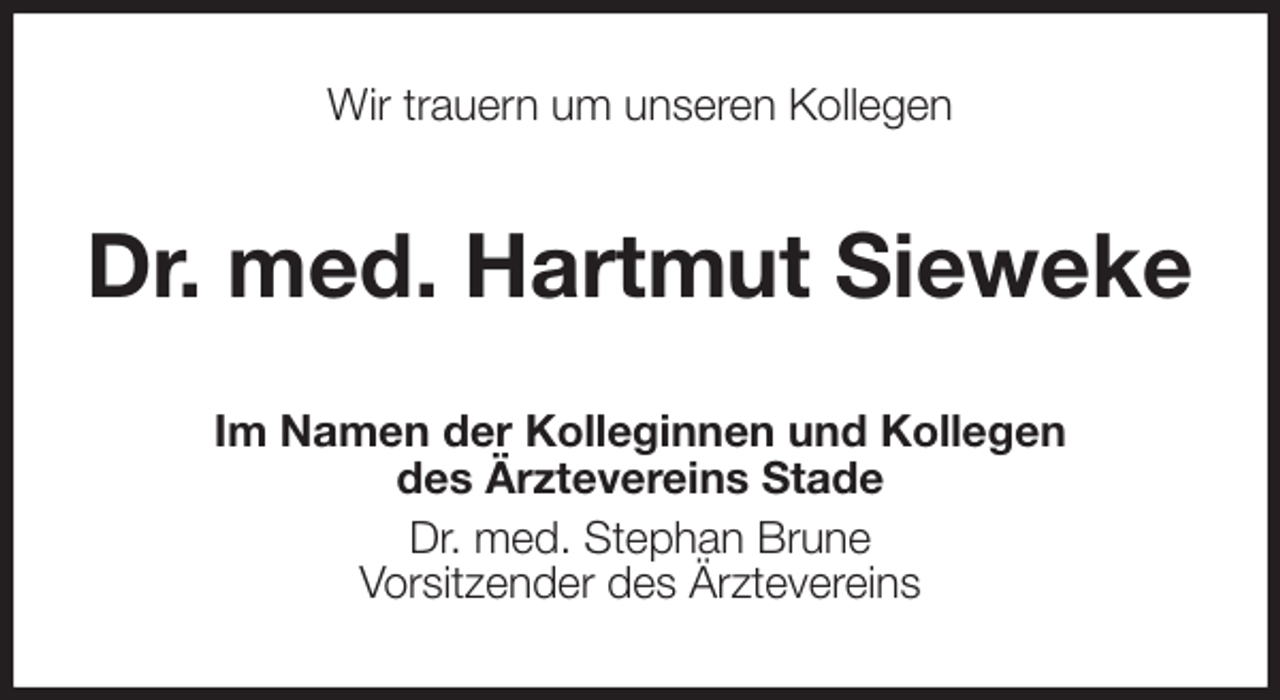 <p>Wir trauern um unseren Kollegen<br />Dr. med. Hartmut Sieweke<br />Im Namen der Kolleginnen und Kollegen<br />des Ärztevereins Stade<br />Dr. med. Stephan Brune<br />Vorsitzender des Ärztevereins</p>