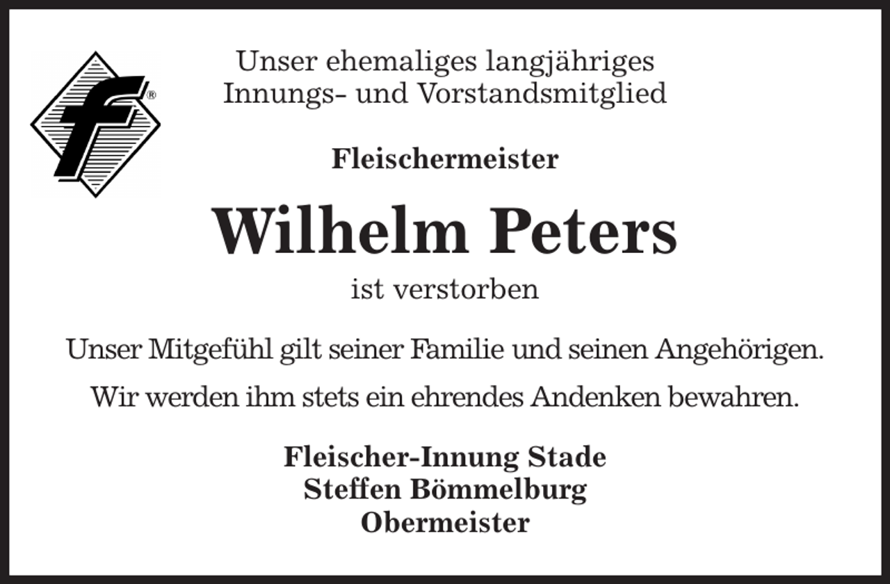 <p>Unser ehemaliges langjähriges<br />Innungs- und Vorstandsmitglied</p><p>Fleischermeister<br />Wilhelm Peters<br />ist verstorben<br />Fleischer-Innung Stade<br />Steffen Bömmelburg<br />Obermeister<br />Unser Mitgefühl gilt seiner Familie und seinen Angehörigen.<br />Wir werden ihm stets ein ehrendes Andenken bewahren.</p>