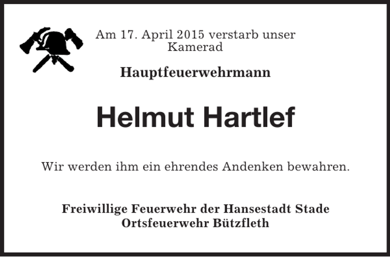 <p>Am 17. April 2015 verstarb unser<br />Kamerad<br />Hauptfeuerwehrmann<br />Helmut Hartlef<br />Wir werden ihm ein ehrendes Andenken bewahren.<br />Freiwillige Feuerwehr der Hansestadt Stade<br />Ortsfeuerwehr Bützfleth</p>