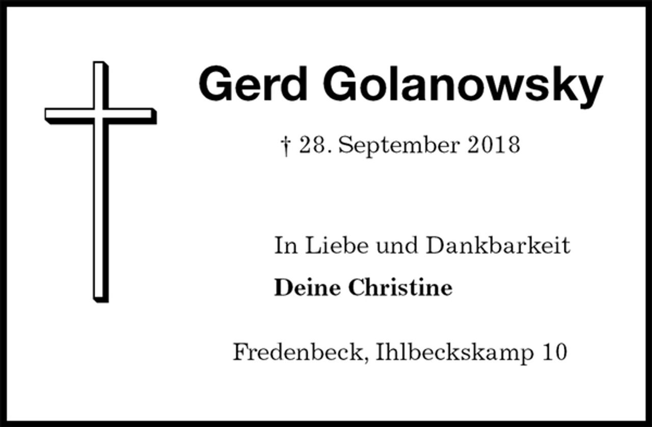 <p>Gerd Golanowsky<br />† 28. September 2018<br />In Liebe und Dankbarkeit</p>
<p>Deine Christine</p>
<p>Fredenbeck, Ihlbeckskamp 10</p>