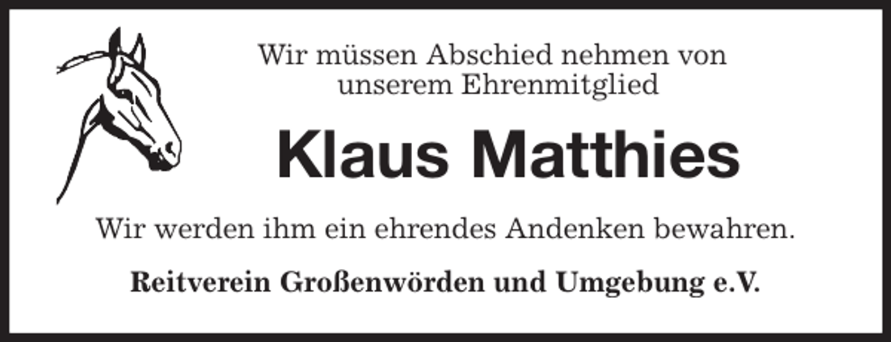 <p>Wir müssen Abschied nehmen von<br />unserem Ehrenmitglied<br />Klaus Matthies<br />Wir werden ihm ein ehrendes Andenken bewahren.<br />Reitverein Großenwörden und Umgebung e.V.</p>