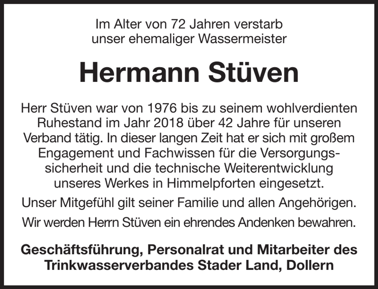<p>Im Alter von 72 Jahren verstarb<br />unser ehemaliger Wassermeister<br />Hermann Stüven<br />Herr Stüven war von 1976 bis zu seinem wohlverdienten Ruhestand im Jahr 2018 über 42 Jahre für unseren<br />Verband tätig. In dieser langen Zeit hat er sich mit großem Engagement und Fachwissen für die Versorgungs-<br />sicherheit und die technische Weiterentwicklung<br />unseres Werkes in Himmelpforten eingesetzt.<br />Unser Mitgefühl gilt seiner Familie und allen Angehörigen.<br />Wir werden Herrn Stüven ein ehrendes Andenken bewahren.<br />Geschäftsführung, Personalrat und Mitarbeiter des<br />Trinkwasserverbandes Stader Land, Dollern</p>