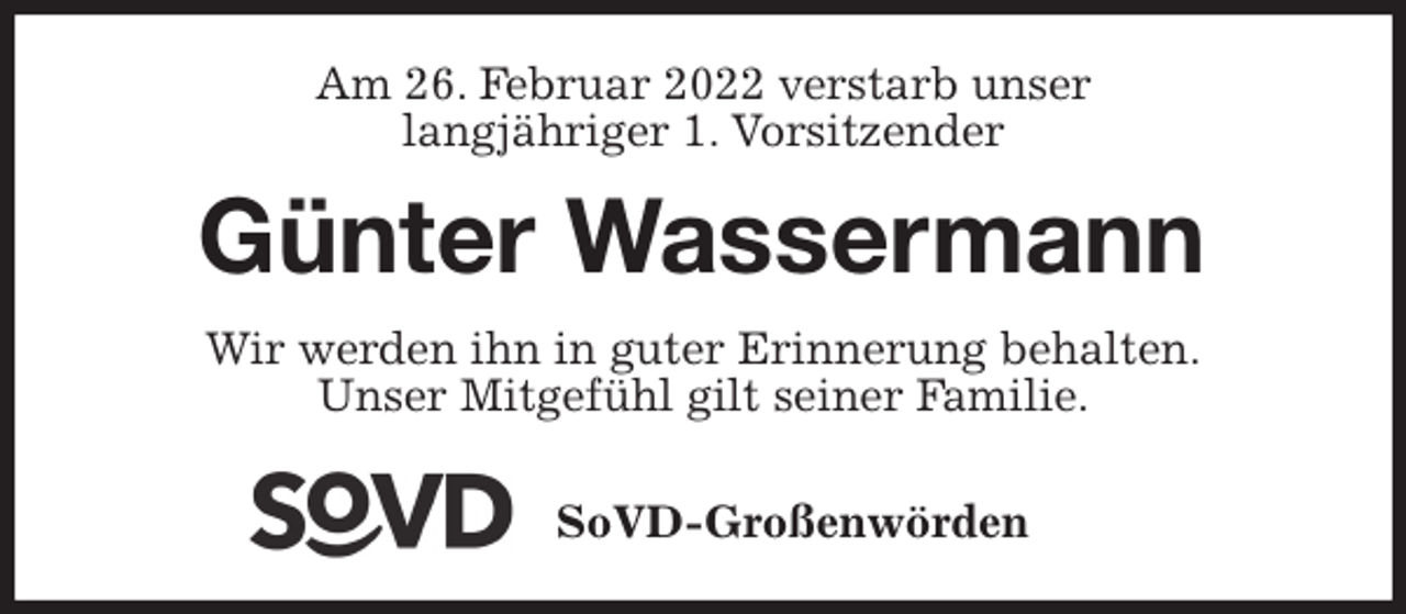 <p>Am 26. Februar 2022 verstarb unser<br />langjähriger 1. Vorsitzender<br />Günter Wassermann<br />Wir werden ihn in guter Erinnerung behalten.<br />Unser Mitgefühl gilt seiner Familie.</p>
<p>SoVD-Großenwörden</p>